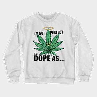 I'm not perfect I'm dope as... Crewneck Sweatshirt